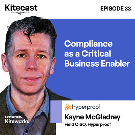 Compliance as a Critical Business Enabler Kayne McGladrey, Field CISO, Hyperproof