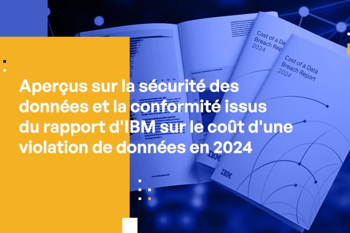 Aperçus sur la sécurité des données et la conformité issus du rapport d'IBM sur le coût d'une violation de données en 2024