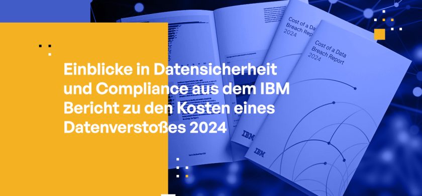 Einblicke in Datensicherheit und Compliance aus dem IBM Bericht zu den Kosten eines Datenverstoßes 2024