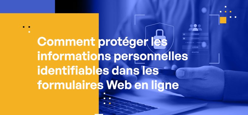 Comment protéger les informations personnelles identifiables dans les formulaires Web en ligne