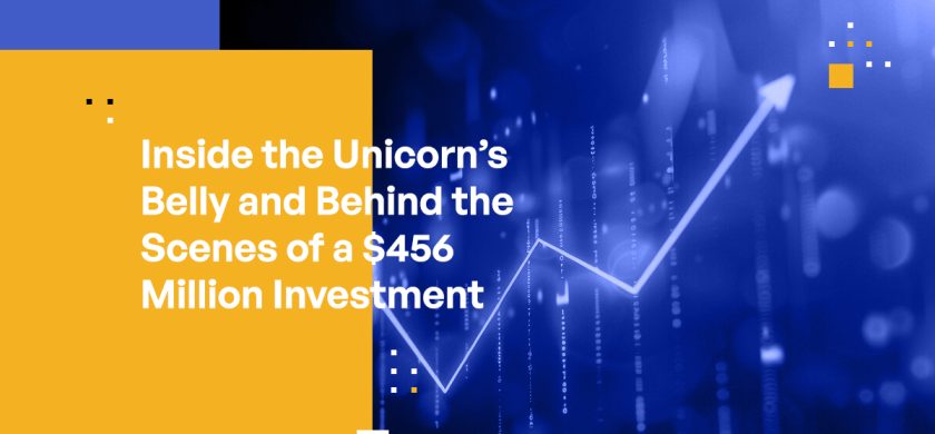 Inside the Unicorn’s Belly and Behind the Scenes of a $456 Million Investment