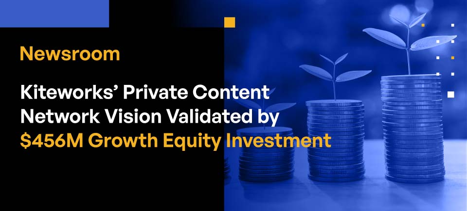 Kiteworks Private Content Network Vision Validated by $450M Growth-Equity Investment