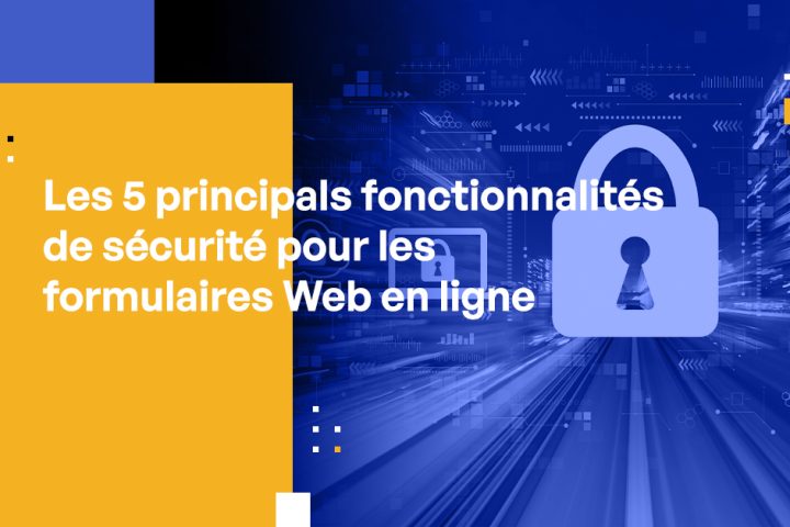 Les 5 principales fonctionnalités de sécurité pour les formulaires Web en ligne