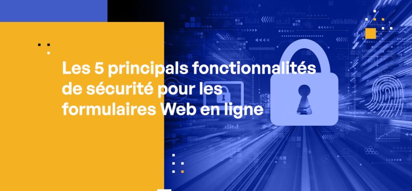 Les 5 principales fonctionnalités de sécurité pour les formulaires Web en ligne