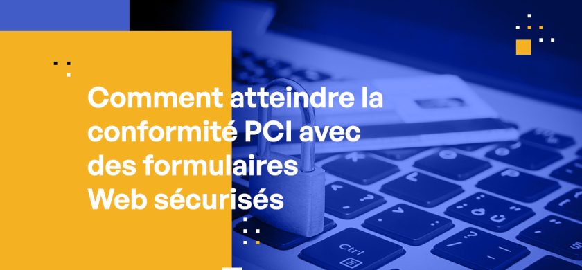 Comment atteindre la conformité PCI avec des formulaires Web sécurisés