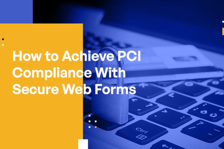 How to Achieve PCI Compliance With Secure Web Forms