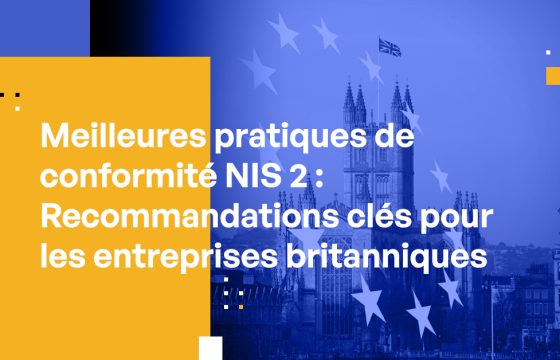 Meilleures pratiques de conformité NIS 2 : Recommandations clés pour les entreprises britanniques