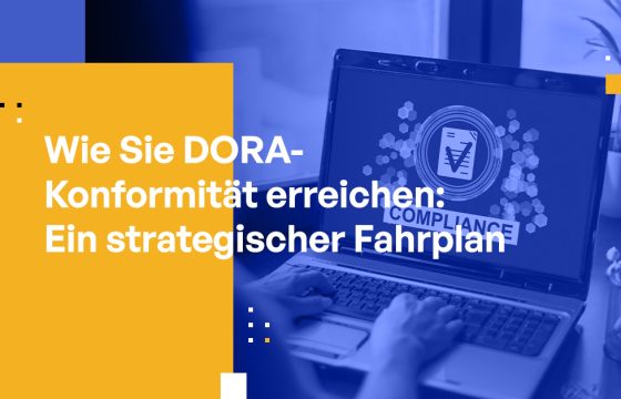 Wie Sie DORA-Konformität erreichen: Ein strategischer Fahrplan für Cybersicherheitsexperten