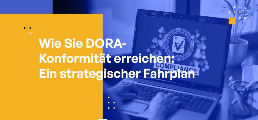 Wie Sie DORA-Konformität erreichen: Ein strategischer Fahrplan für Cybersicherheitsexperten