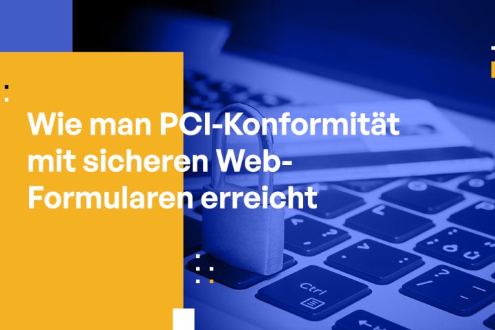 Wie Sie PCI-Konformität mit sicheren Web-Formularen erreichen