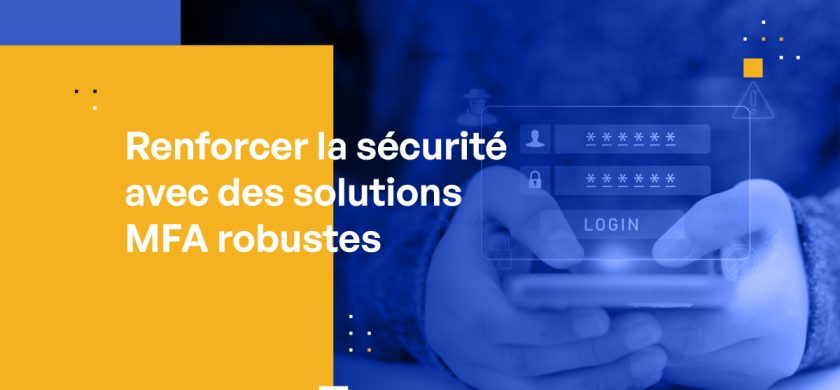 Renforcer la sécurité avec des solutions MFA robustes