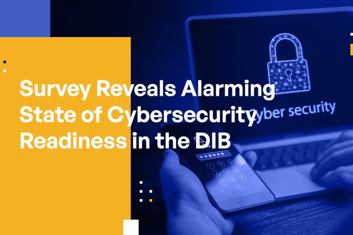 Survey Reveals Alarming State of Cybersecurity Readiness in the DIB