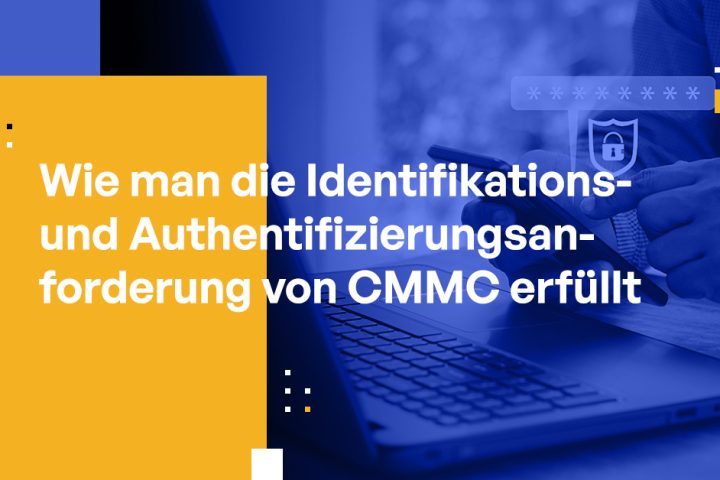 Wie man die Identifikations- und Authentifizierungsanforderung des CMMC erfüllt