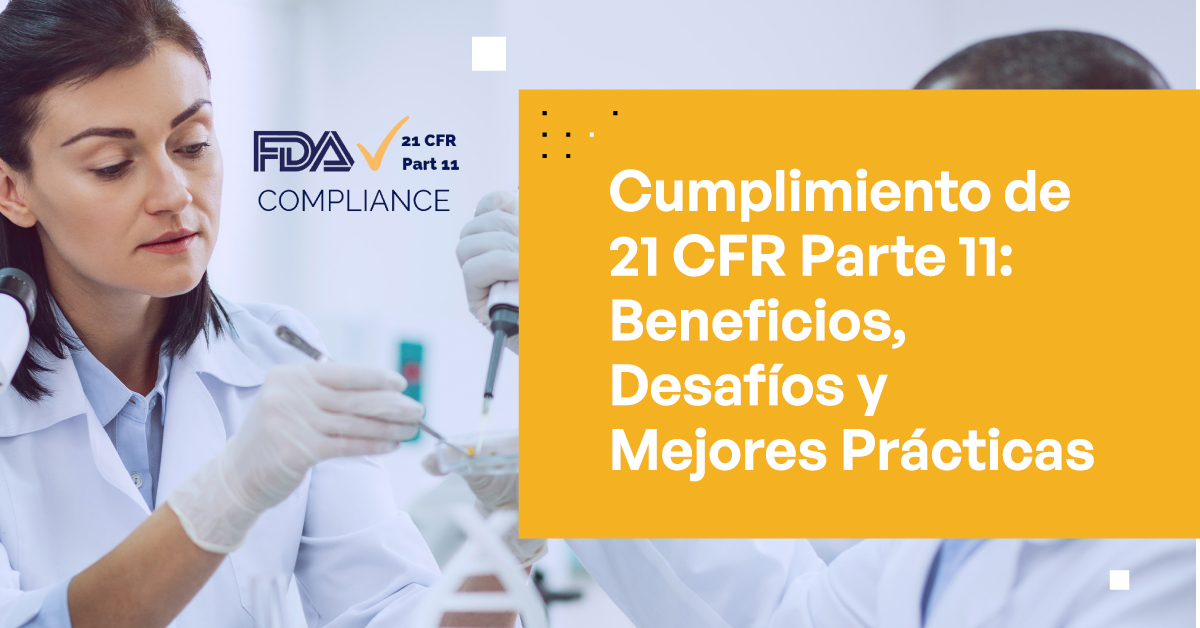 Lograr el Cumplimiento de 21 CFR Parte 11: Beneficios, Desafíos y Mejores Prácticas