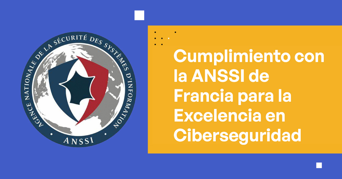 Cumplimiento con la ANSSI de Francia para la Excelencia en Ciberseguridad