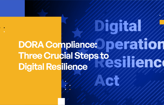 DORA Compliance : Three Crucial Steps to Digital Resilience