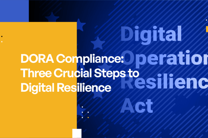 DORA Compliance : Three Crucial Steps to Digital Resilience