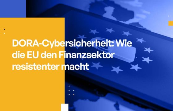 DORA-Cybersicherheit: Wie die EU den Finanzsektor resistenter macht