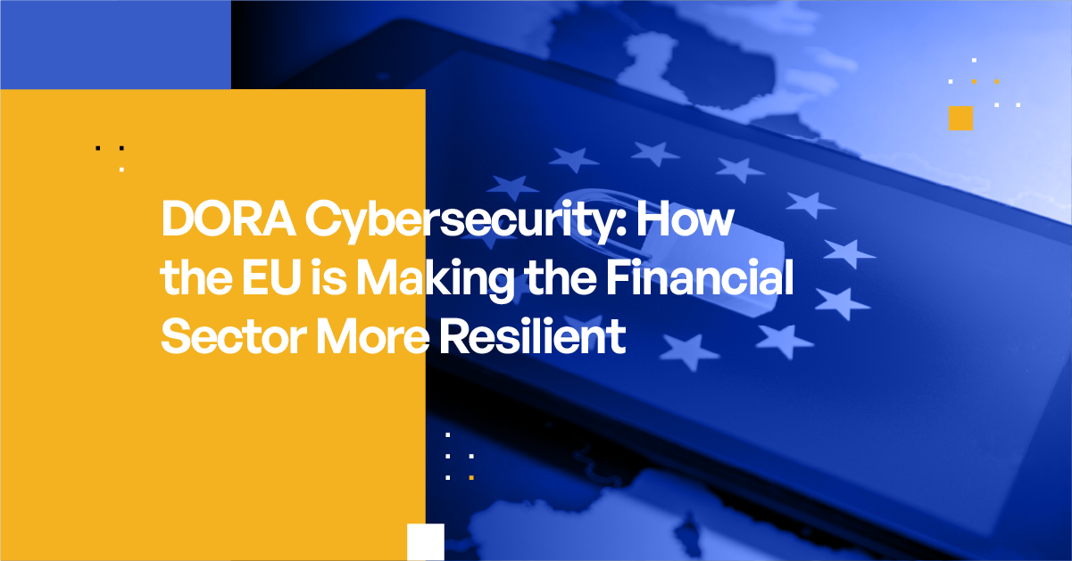 DORA and Cybersecurity: Resilience for the European Financial Sector