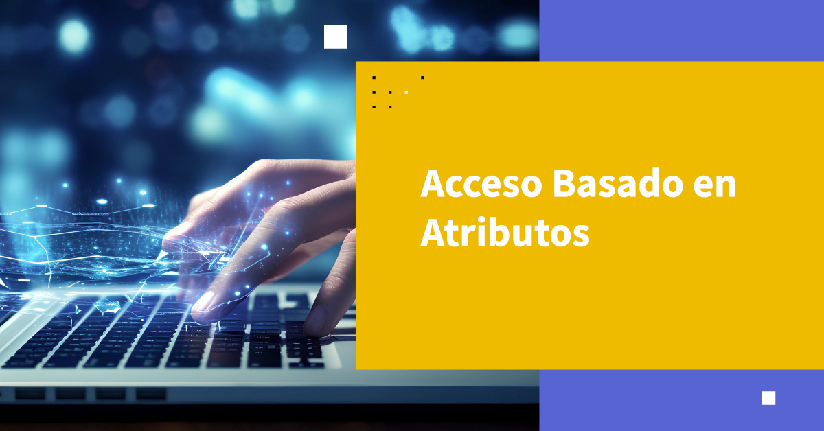 ¿Qué es el Control de Acceso Basado en Atributos?