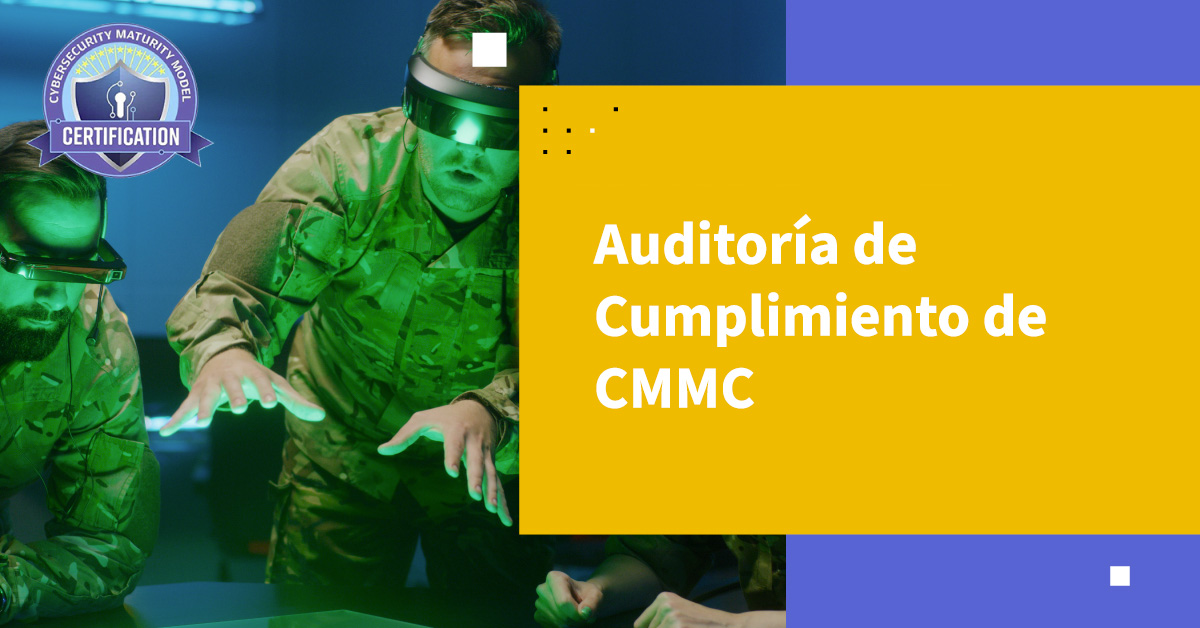 Auditoría de Cumplimiento CMMC: Entiende los Requisitos y Mantente Cumplido