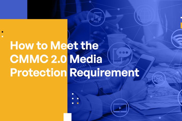 How to Meet the CMMC 2.0 Media Protection Requirement