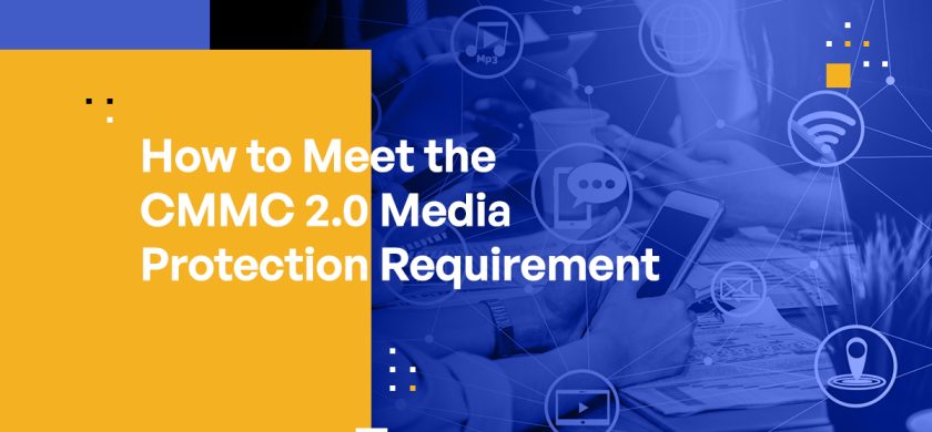 How to Meet the CMMC 2.0 Media Protection Requirement