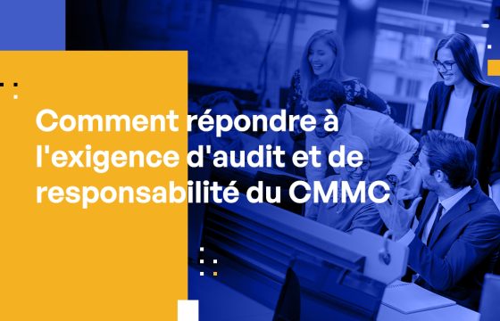 Comment répondre à l’exigence d’audit et de responsabilité du CMMC