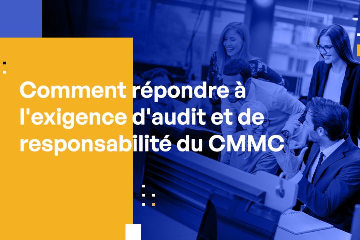 Comment répondre à l’exigence d’audit et de responsabilité du CMMC