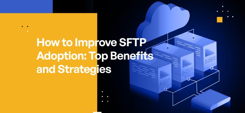 How to Improve SFTP Adoption: Top Benefits and Strategies