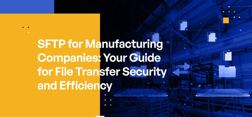 SFTP for Manufacturing Companies: Your Guide for File Transfer Security and Efficiency