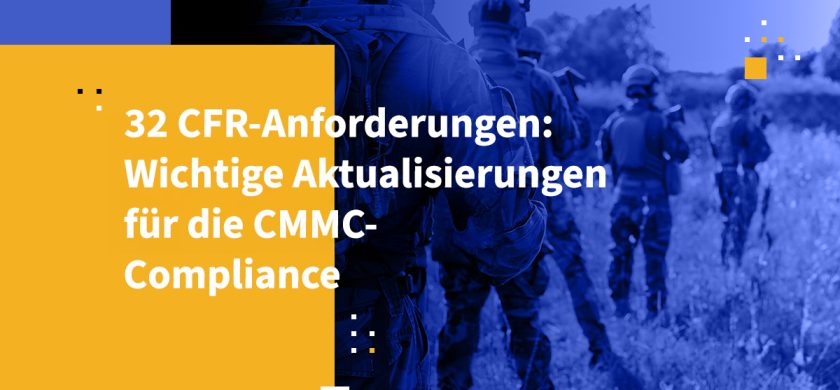 32 CFR-Anforderungen: Wichtige Aktualisierungen für die CMMC-Compliance