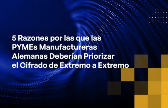 Blog - 5 Reasons Why German Manufacturing SMEs Should Prioritize End-to-End Encryption