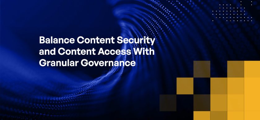 Blog - Balance Content Security and Content Access With Granular Governance