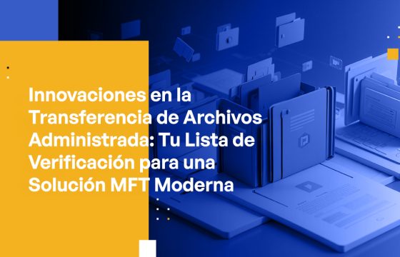 Blog Banner - Innovations in Managed File Transfer Your Checklist for a Modern MFT Solution