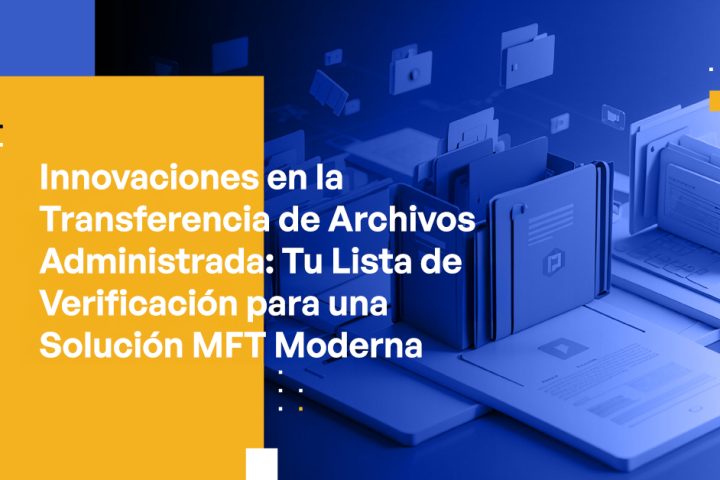 Blog Banner - Innovations in Managed File Transfer Your Checklist for a Modern MFT Solution