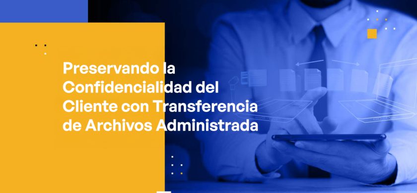 Blog Banner - Preserving Client Confidentiality With Managed File Transfer