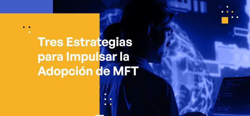 Blog Banner - Three Strategies to Drive MFT Adoption