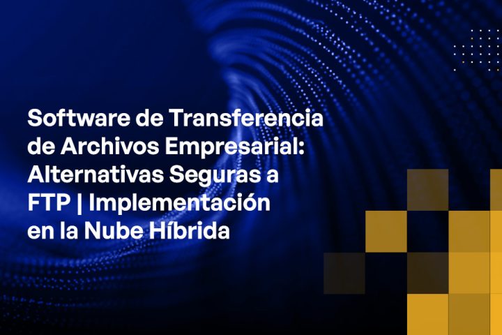 Blog - Enterprise File Transfer Software Secure Alternatives to FTP Hybrid Cloud Deployment