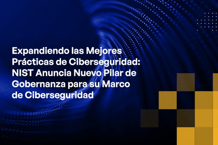 Blog - Expanding Cybersecurity Best Practices NIST Announces New Governance Pillar for its Cybersecurity Framework