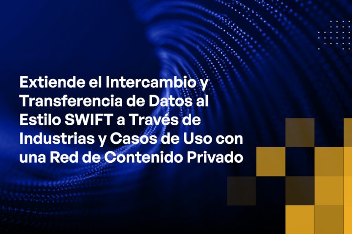 Blog - Extend SWIFT-like Data Sharing and Transfers Across Industries and Use Cases With a Private Content Network