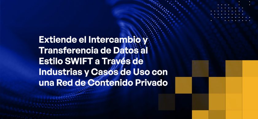 Blog - Extend SWIFT-like Data Sharing and Transfers Across Industries and Use Cases With a Private Content Network