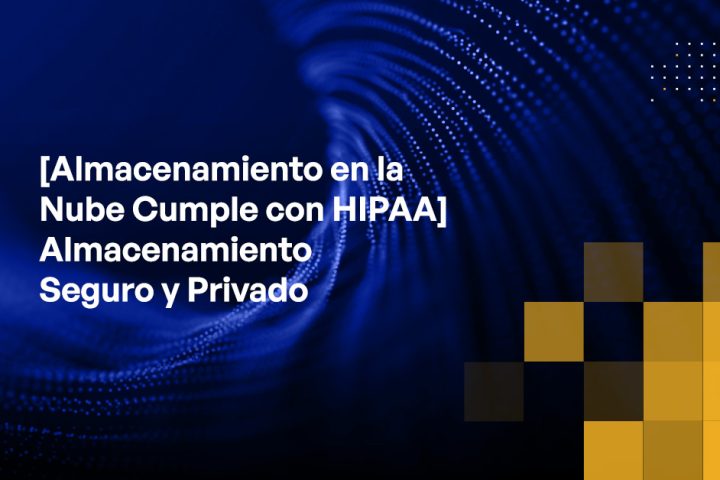 Blog - [HIPAA-compliant Cloud Storage] Secure & Private Storage