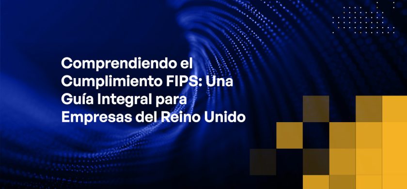 Blog - Understanding FIPS Compliance A Comprehensive Guide for UK Businesses