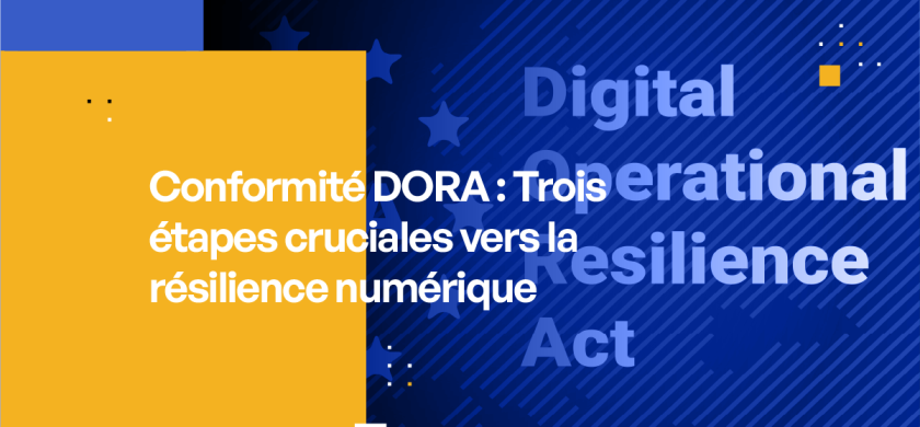 Conformité DORA Trois étapes cruciales vers la résilience numérique