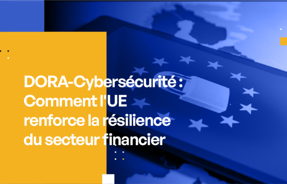 DORA-Cybersécurité Comment l'UE renforce la résilience du secteur financier