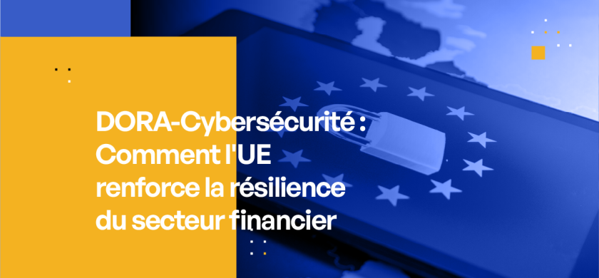 DORA-Cybersécurité Comment l'UE renforce la résilience du secteur financier