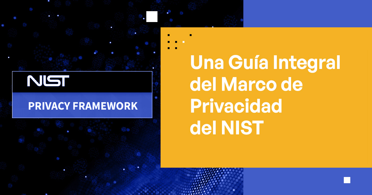 Una Guía Completa del Marco de Privacidad de NIST