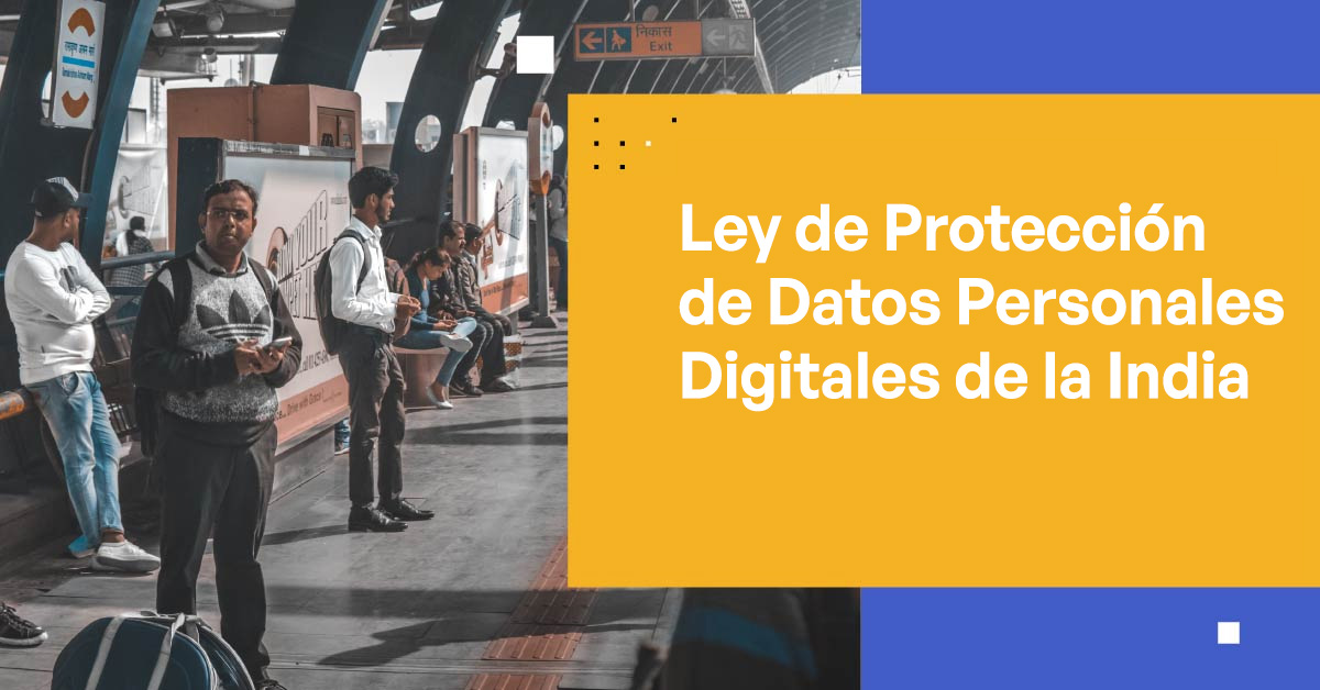 Todo lo que necesitas saber sobre la Ley de Protección de Datos Personales Digitales de la India