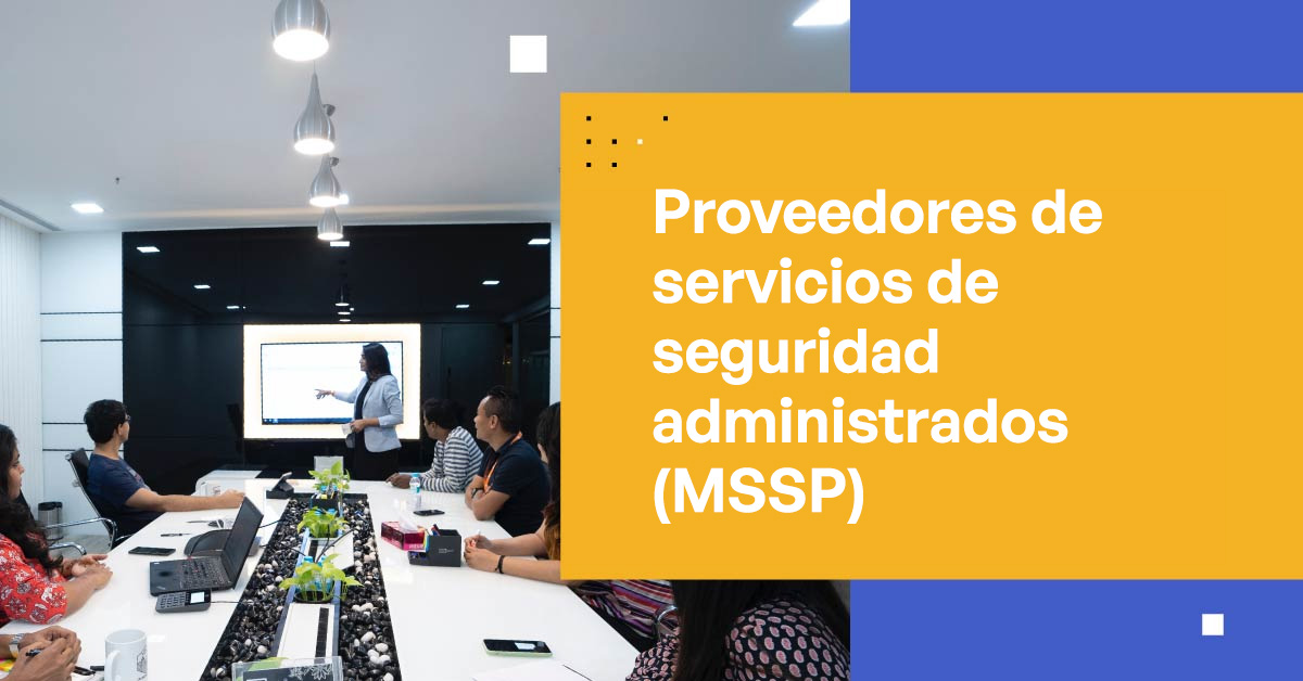 Introducción a los Proveedores de Servicios de Seguridad Administrada (MSSPs)